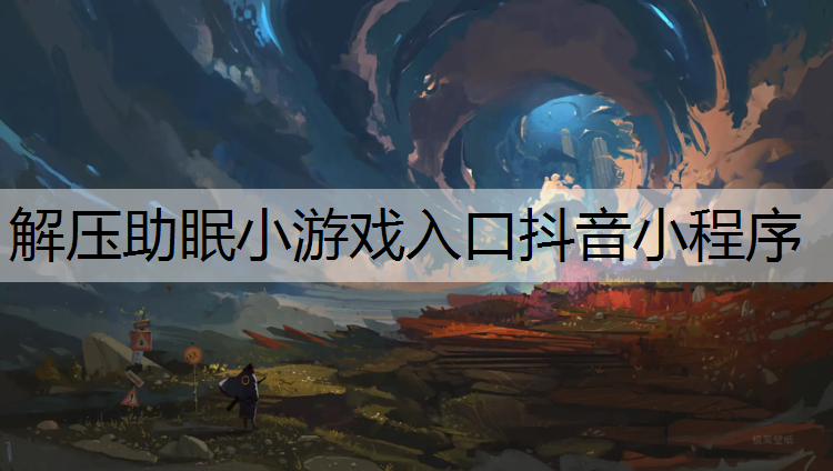 <strong>解压助眠小游戏入口抖音小程序</strong>
