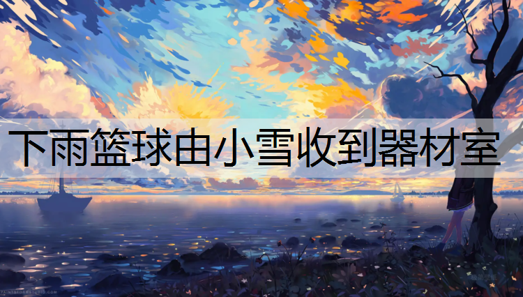 <strong>下雨篮球由小雪收到器材室</strong>