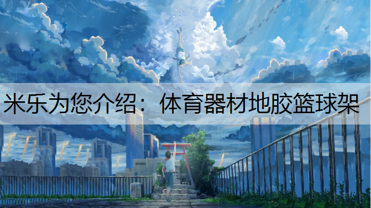 <strong>米乐为您介绍：体育器材地胶篮球架</strong>