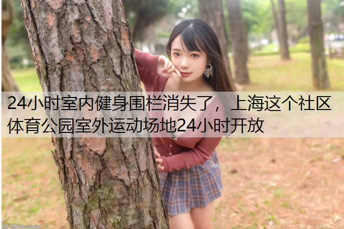 <strong>24小时室内健身围栏消失了，上海这个社区体育公园室外运动场地24小时开放</strong>