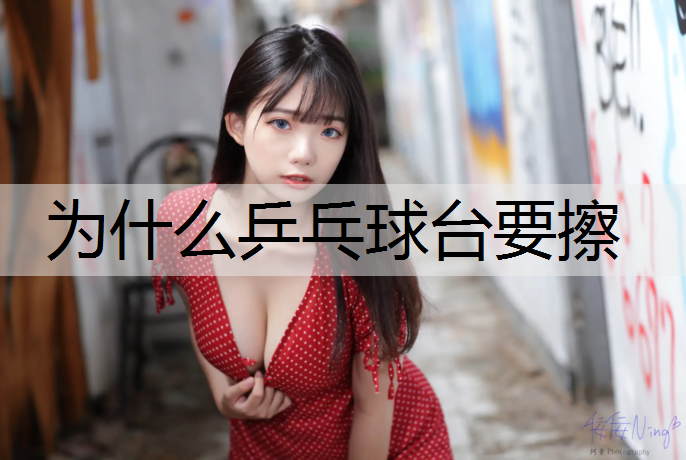 为什么乒乓球台要擦